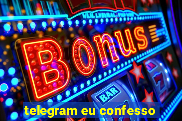 telegram eu confesso